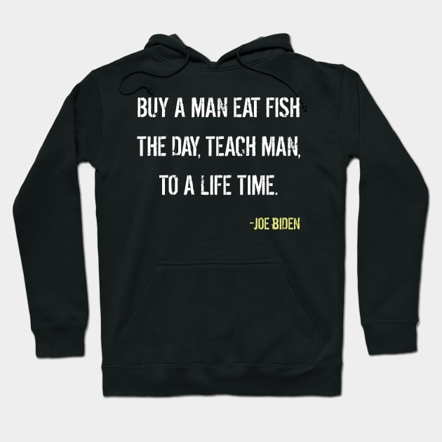 Joe Biden Quote - buy a man eat fish Hoodie by gungsan